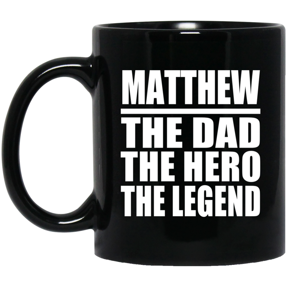 Matthew The Dad The Hero The Legend - 11 Oz Coffee Mug Black