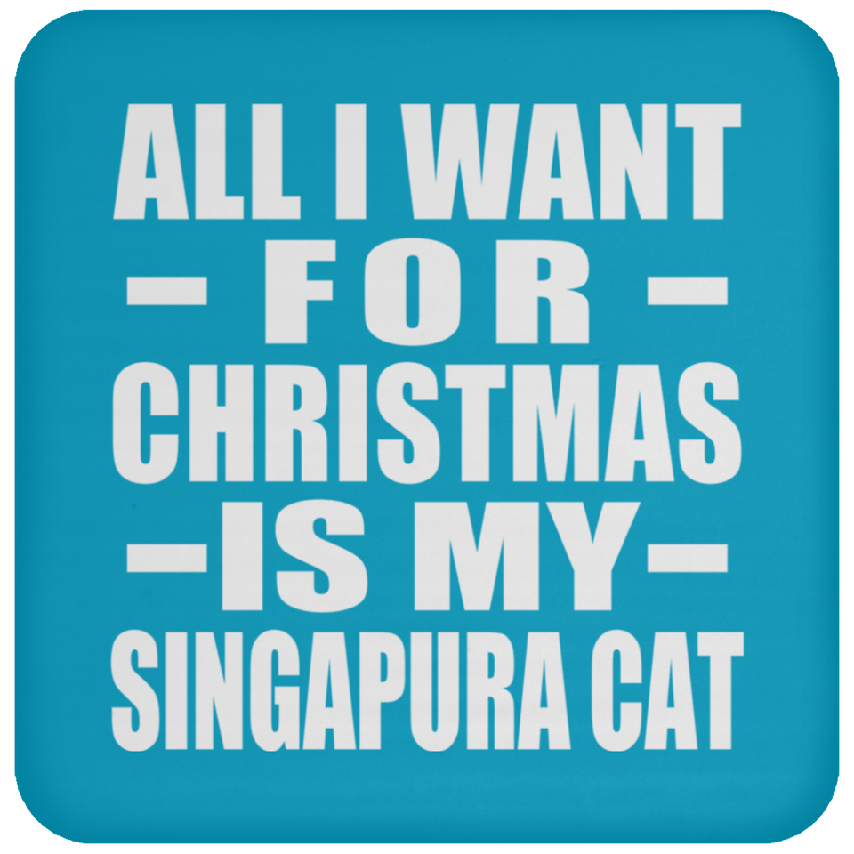 All I Want For Christmas Is My Singapura Cat - Coaster