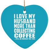 I Love My Husband More Than Collecting Coffee - Heart Ornament