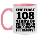108th Birthday First 108 Years of Childhood Are The Hardest - 11oz Accent Mug Pink