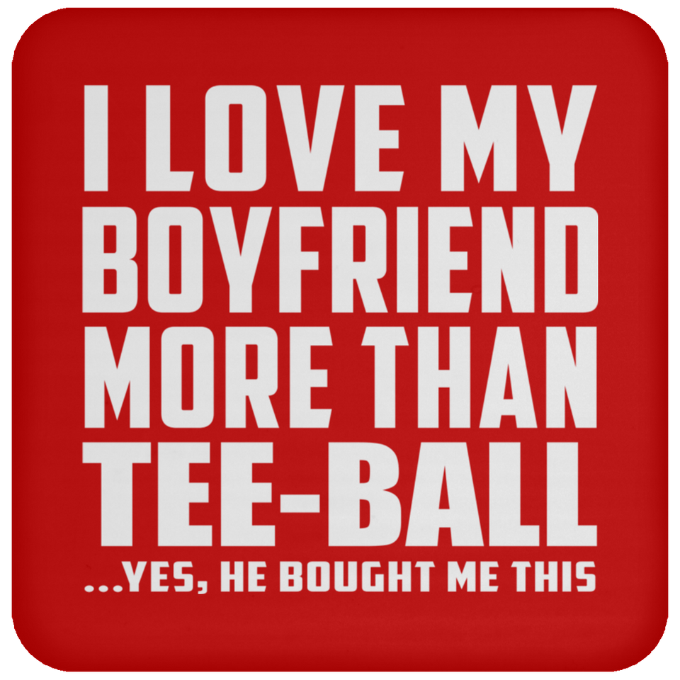 I Love My Boyfriend More Than Tee-Ball - Drink Coaster
