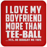 I Love My Boyfriend More Than Tee-Ball - Drink Coaster