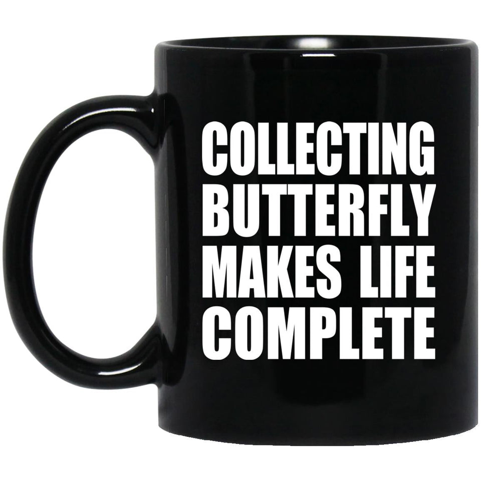 Collecting Butterfly Makes Life Complete - 11oz Coffee Mug Black