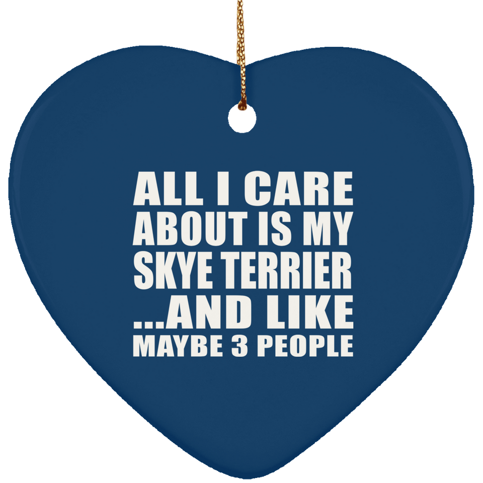 All I Care About Is My Skye Terrier - Heart Ornament