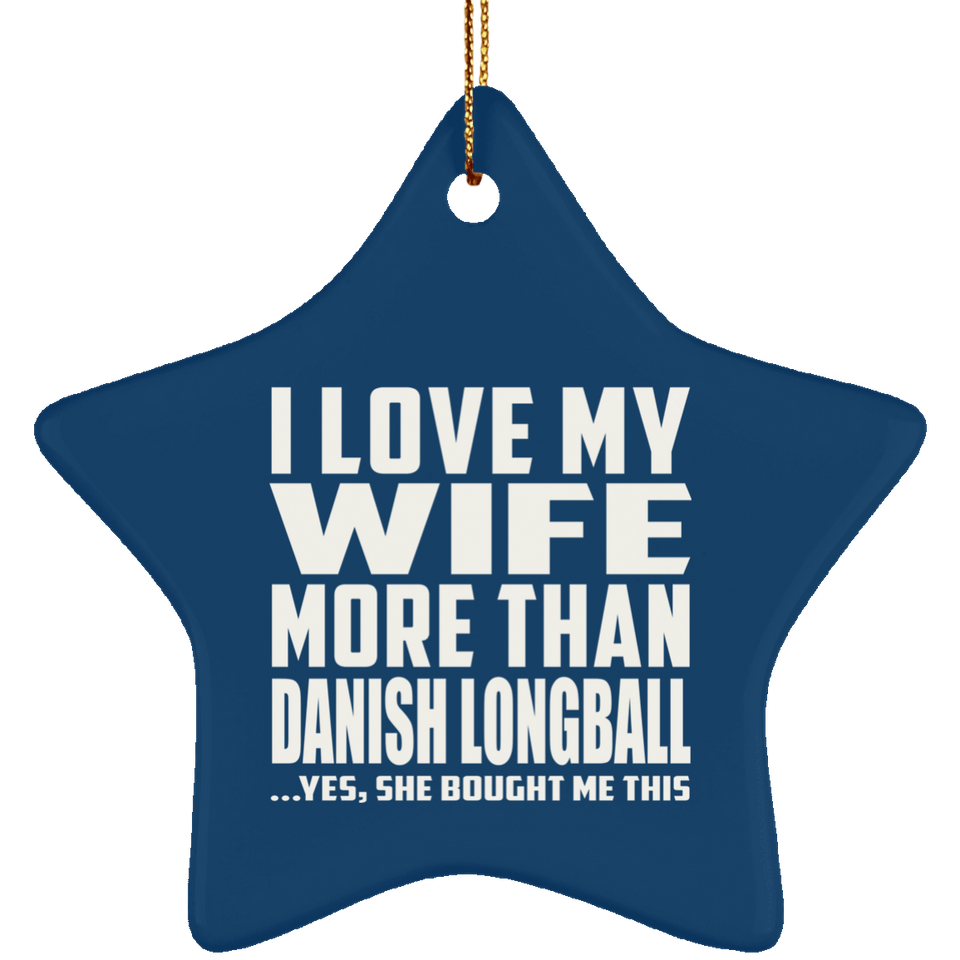 I Love My Wife More Than Danish Longball - Star Ornament