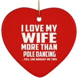 I Love My Wife More Than Pole Dancing - Heart Ornament