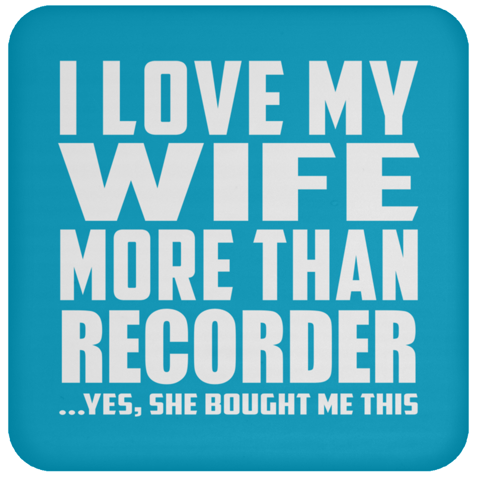 I Love My Wife More Than Recorder - Drink Coaster