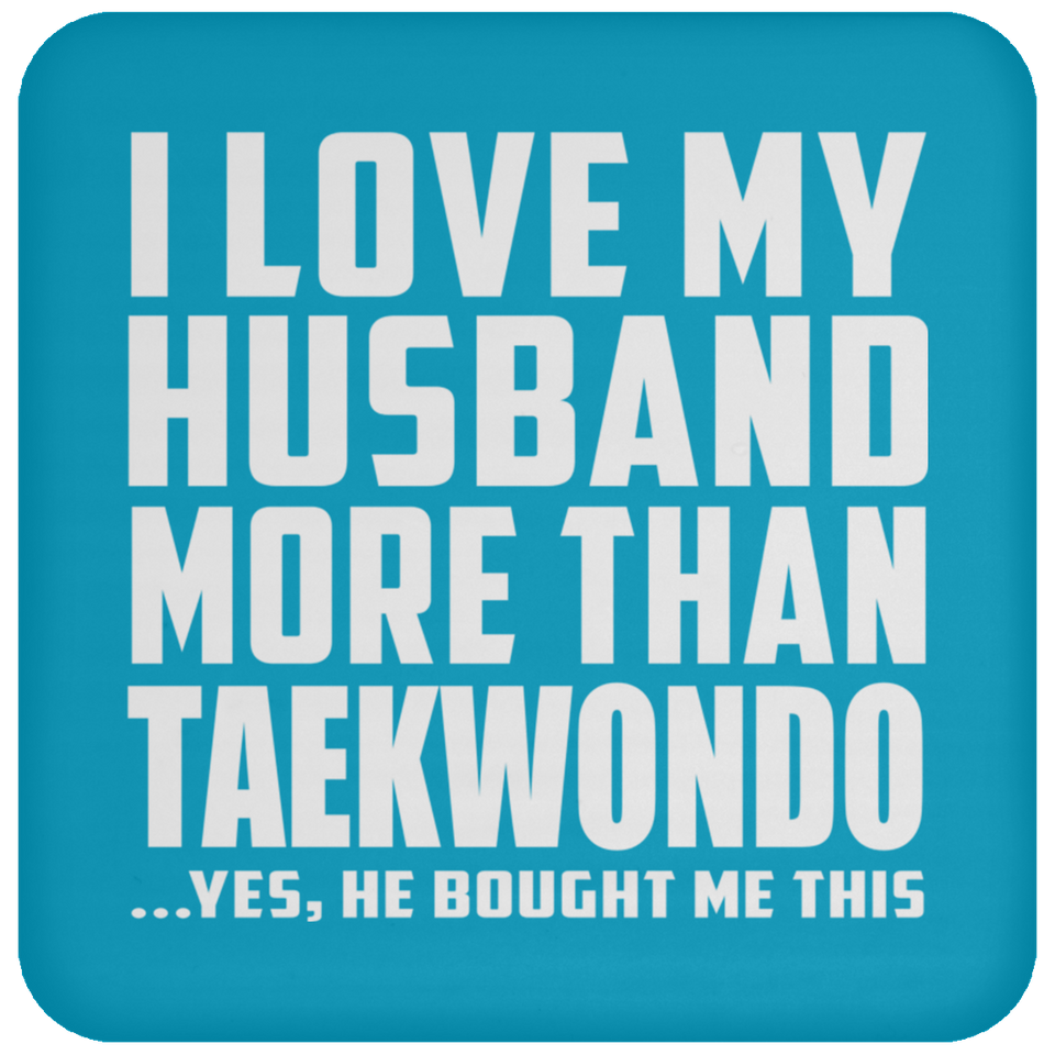 I Love My Husband More Than Taekwondo - Coaster