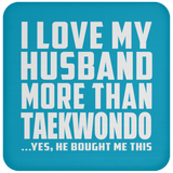 I Love My Husband More Than Taekwondo - Coaster