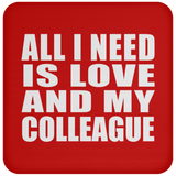 All I Need Is Love And My Colleague - Drink Coaster