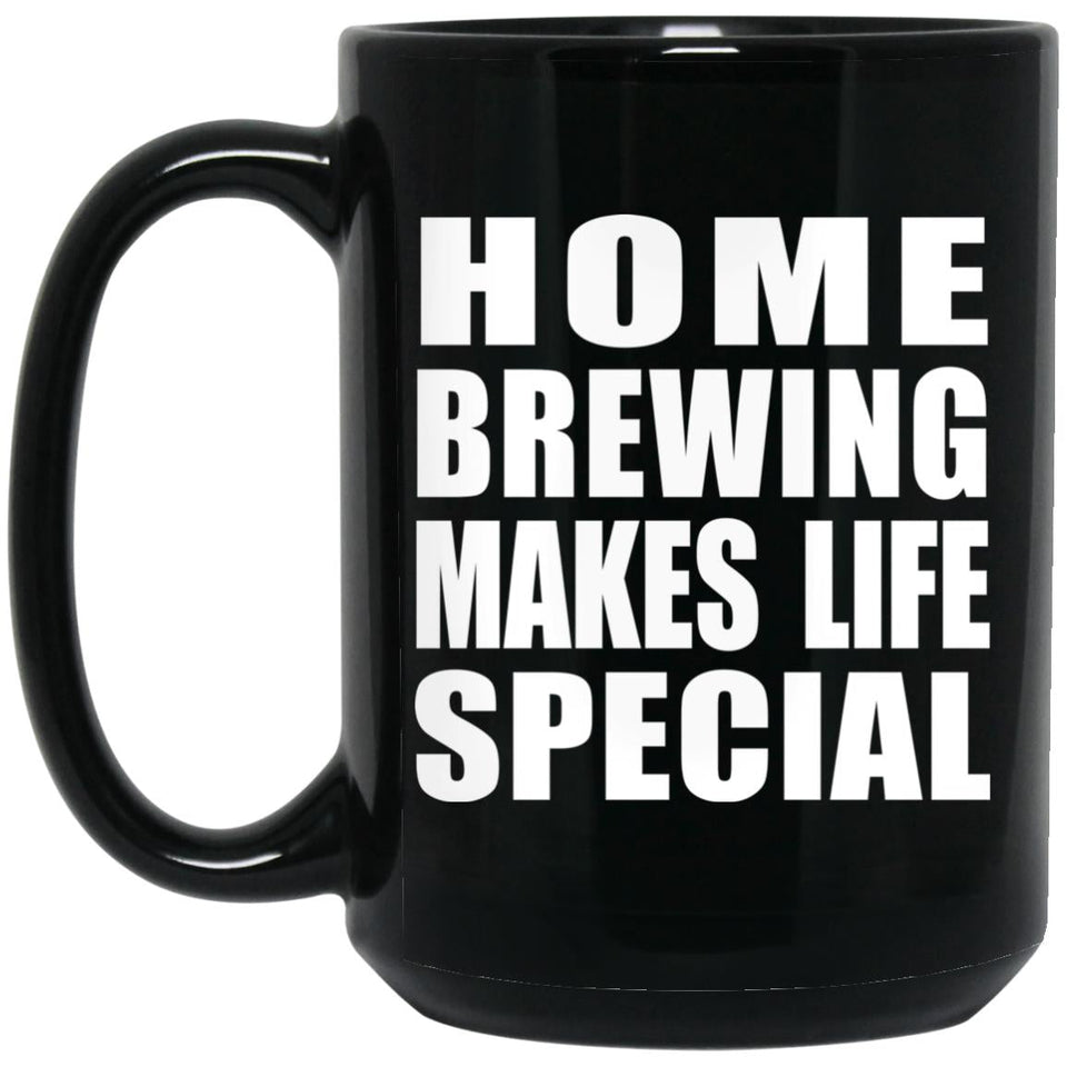 Home Brewing Makes Life Special - 15oz Coffee Mug Black