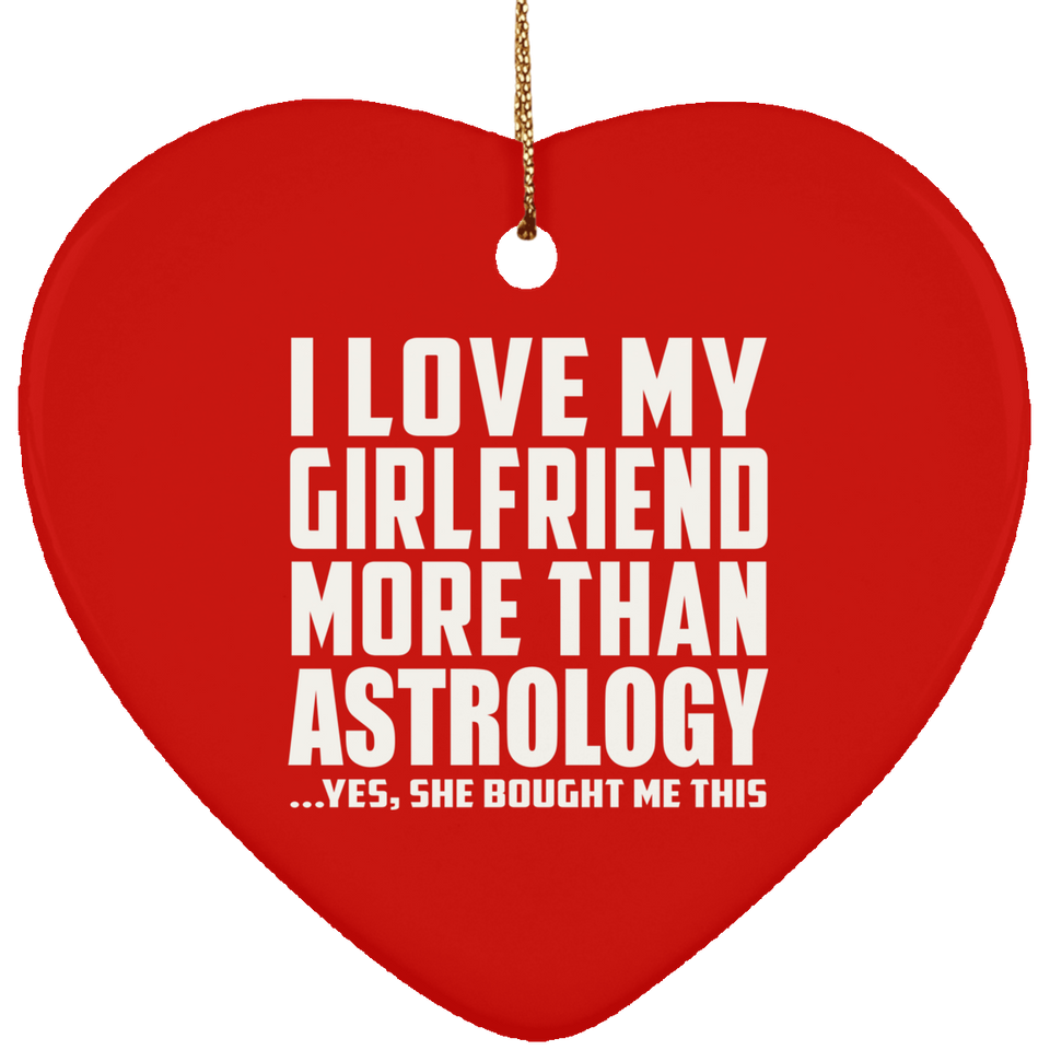 I Love My Girlfriend More Than Astrology - Heart Ornament