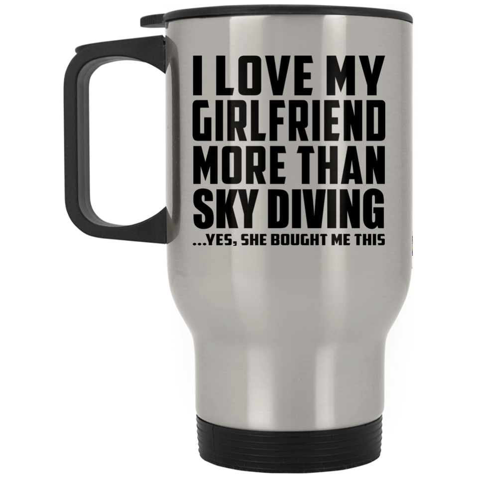 I Love My Girlfriend More Than Sky Diving - Silver Travel Mug