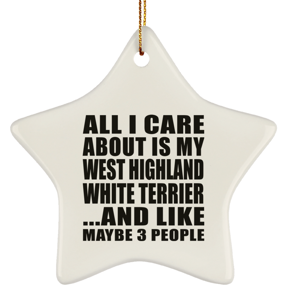 All I Care About Is My West Highland White Terrier - Star Ornament