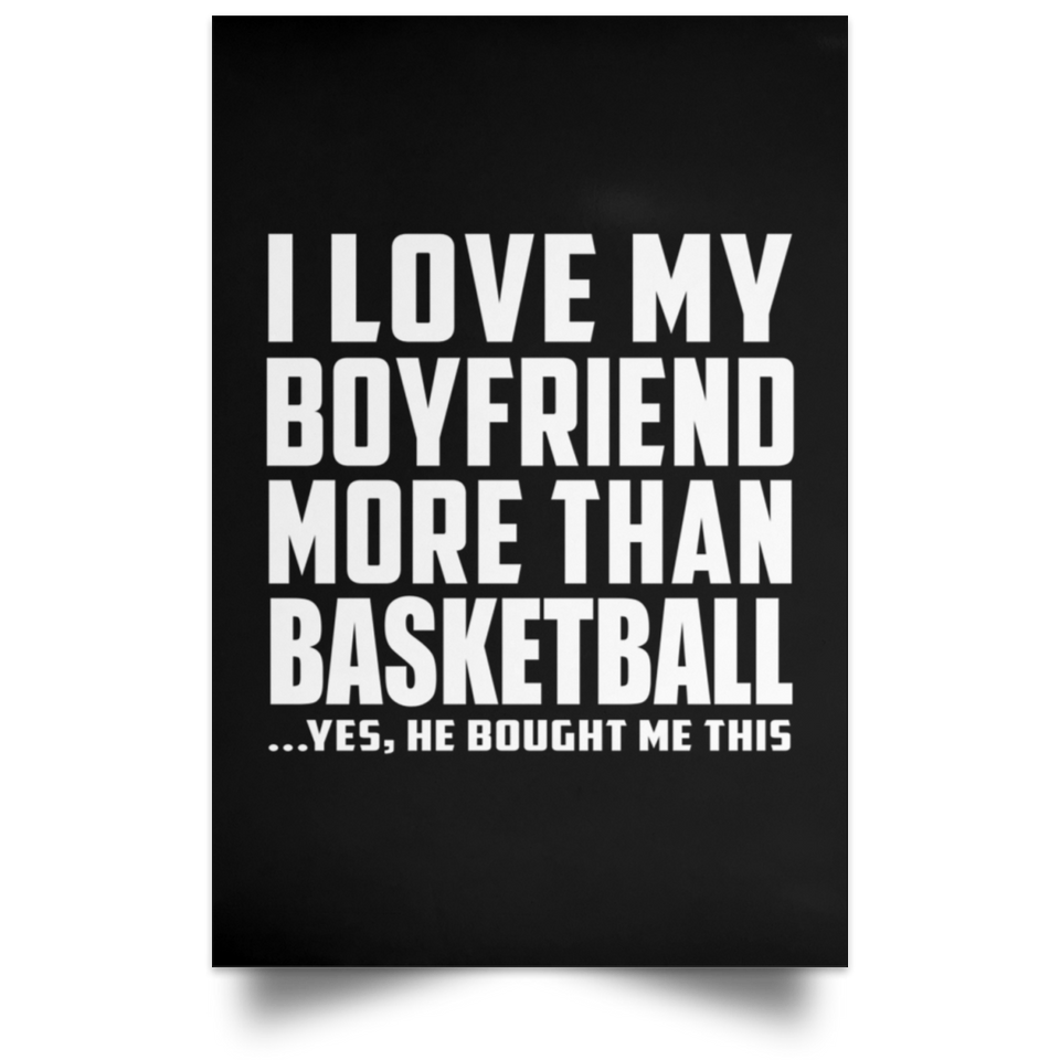 I Love My Boyfriend More Than Basketball - Poster Portrait
