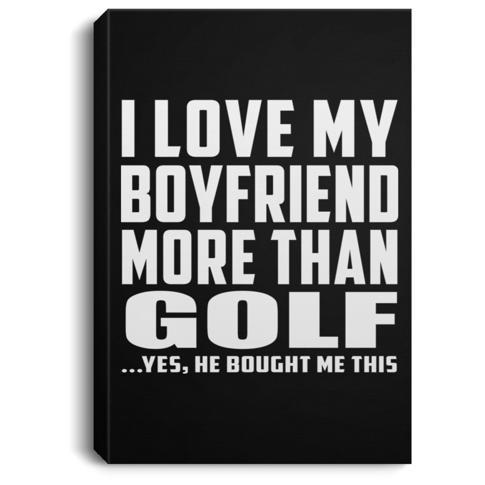 I Love My Boyfriend More Than Golf - Canvas Portrait
