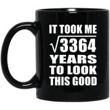 58th Birthday Took Square Root of 3364 Years To Look Good - 11oz Coffee Mug Black