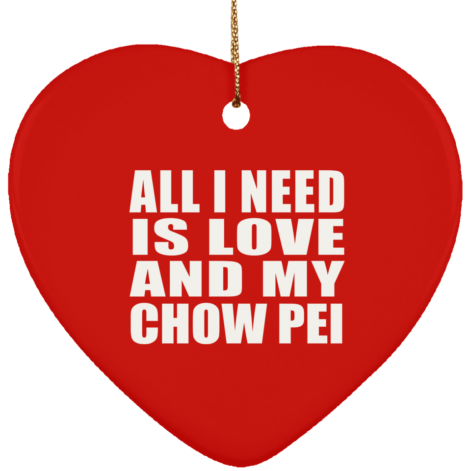 All I Need Is Love And My Chow Pei - Heart Ornament