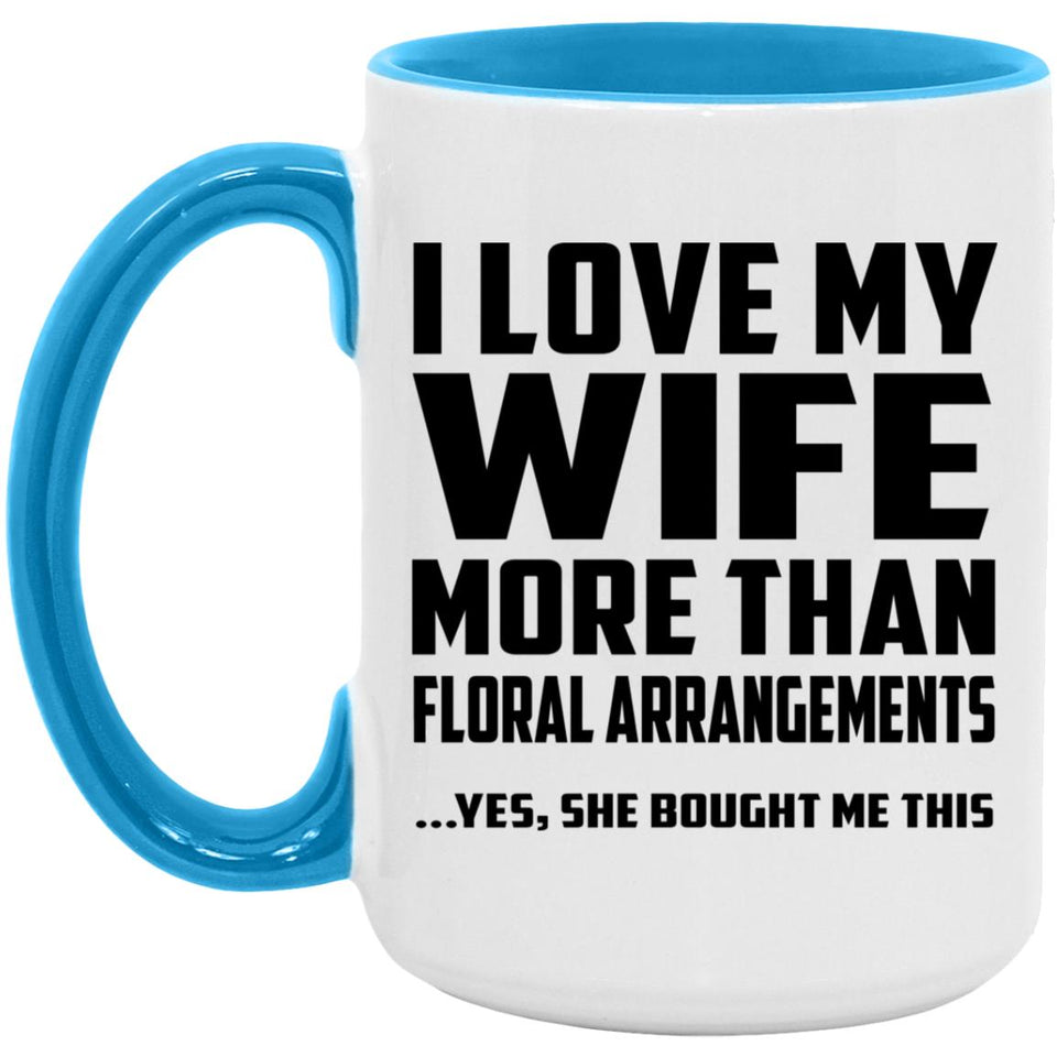 I Love My Wife More Than Floral Arrangements - 15oz Accent Mug Blue