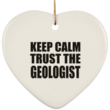 Keep Calm and Trust The Geologist - Heart Ornament