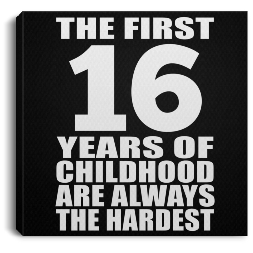 16th Birthday First 16 Years of Childhood Are The Hardest - Canvas Square
