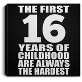 16th Birthday First 16 Years of Childhood Are The Hardest - Canvas Square