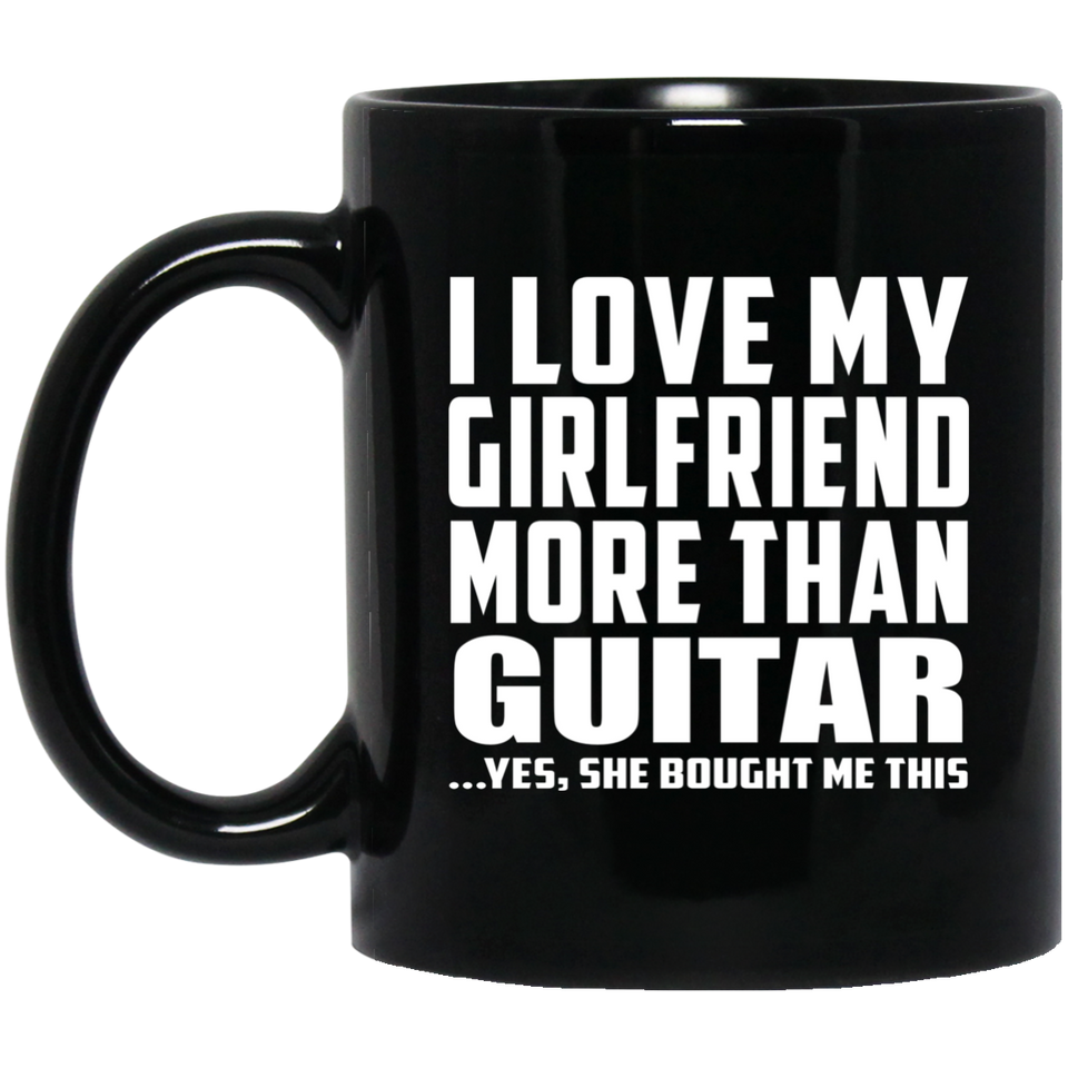 I Love My Girlfriend More Than Guitar - 11 Oz Coffee Mug Black