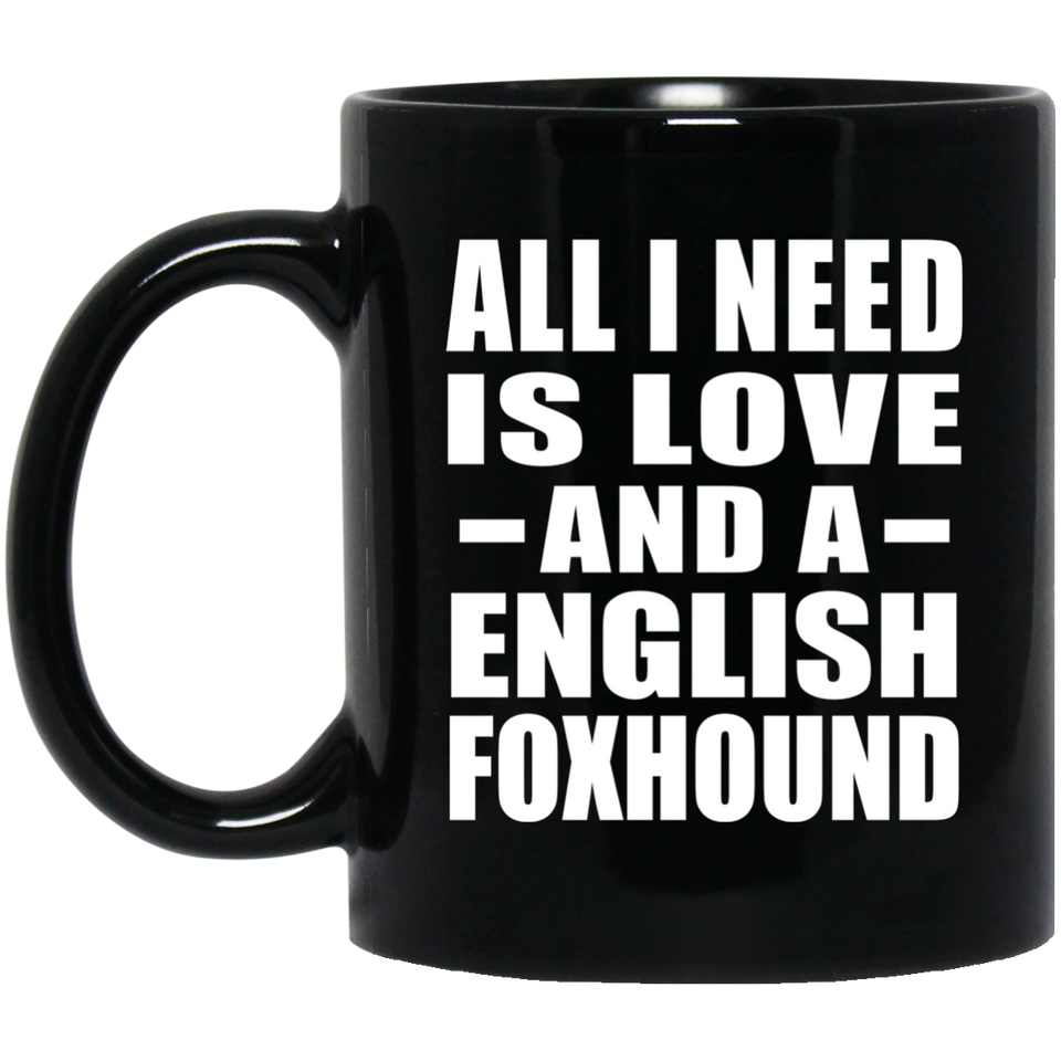 All I Need Is Love And A English Foxhound - 11 Oz Coffee Mug Black