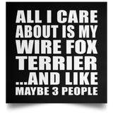 All I Care About Is My Wire Fox Terrier - Poster Square