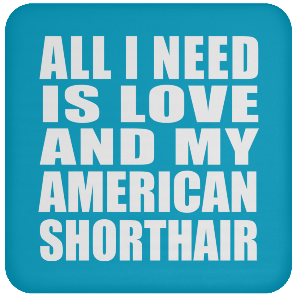 All I Need Is Love And My American Shorthair - Drink Coaster