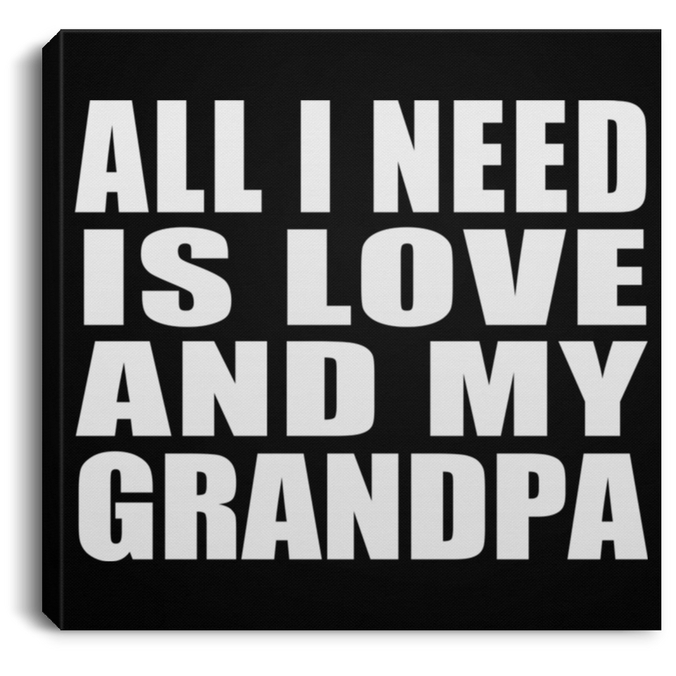 All I Need Is Love And My Grandpa - Canvas Square
