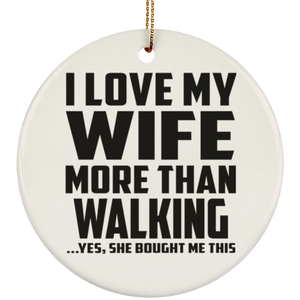 I Love My Wife More Than Walking - Circle Ornament