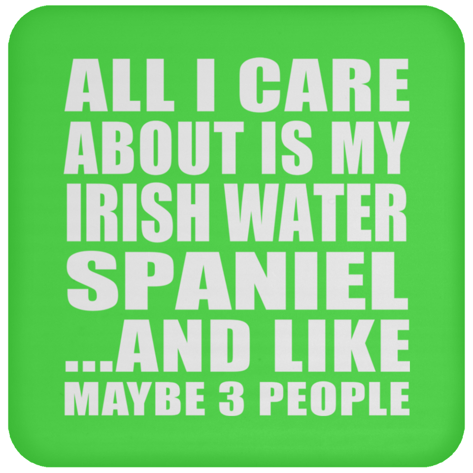 All I Care About Is My Irish Water Spaniel - Drink Coaster