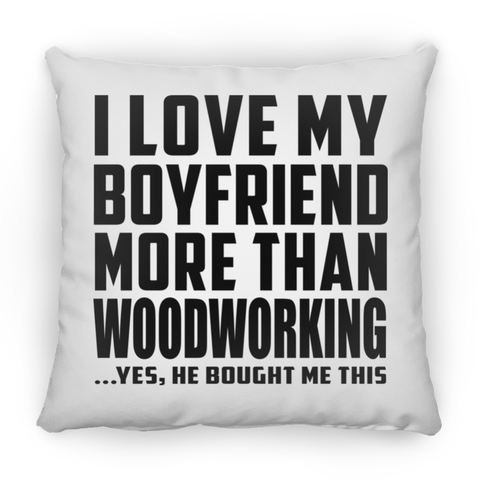 I Love My Boyfriend More Than Woodworking - Throw Pillow