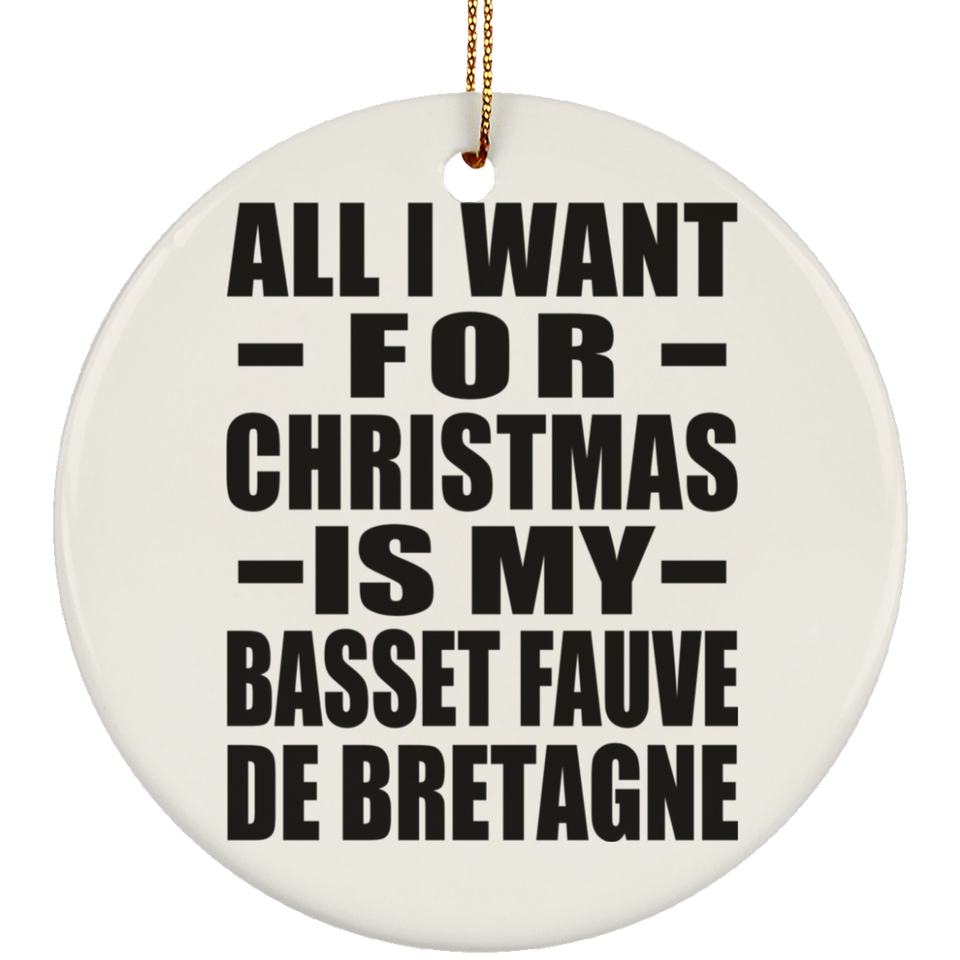 All I Want For Christmas Is My Basset Fauve De Bretagne - Circle Ornament