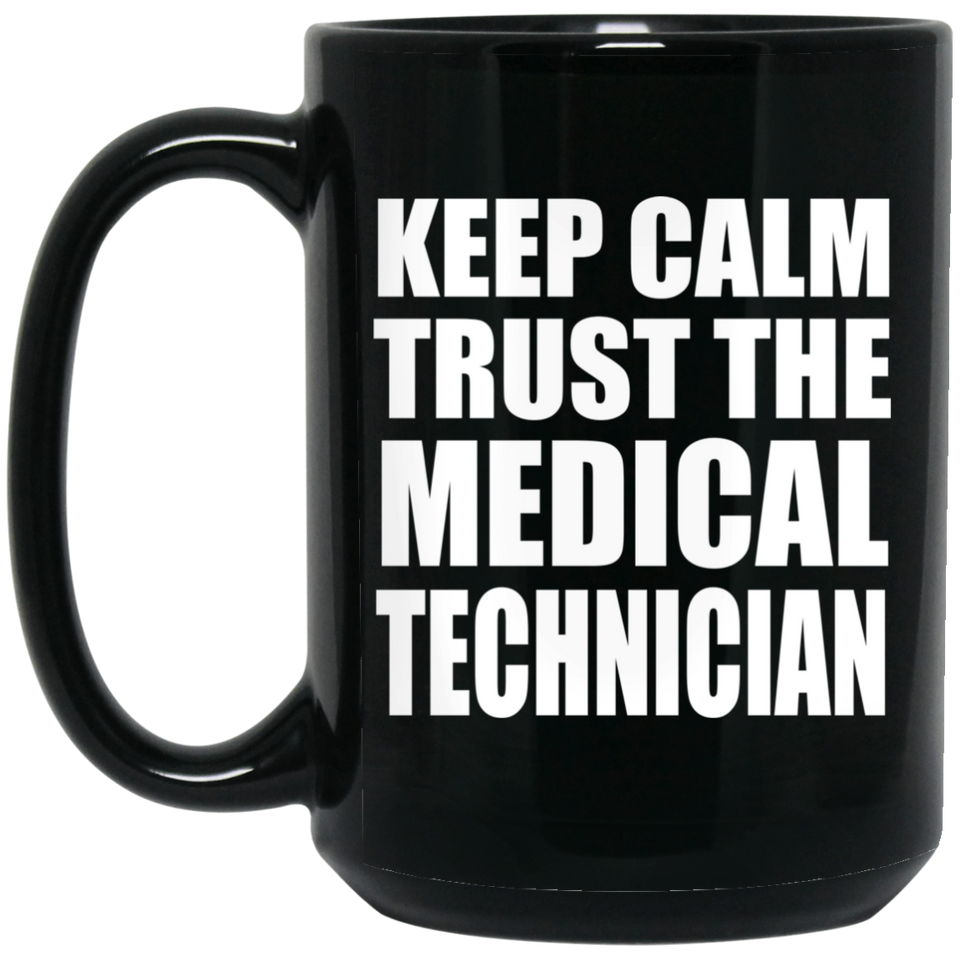 Keep Calm and Trust The Medical Technician - 15oz Coffee Mug Black