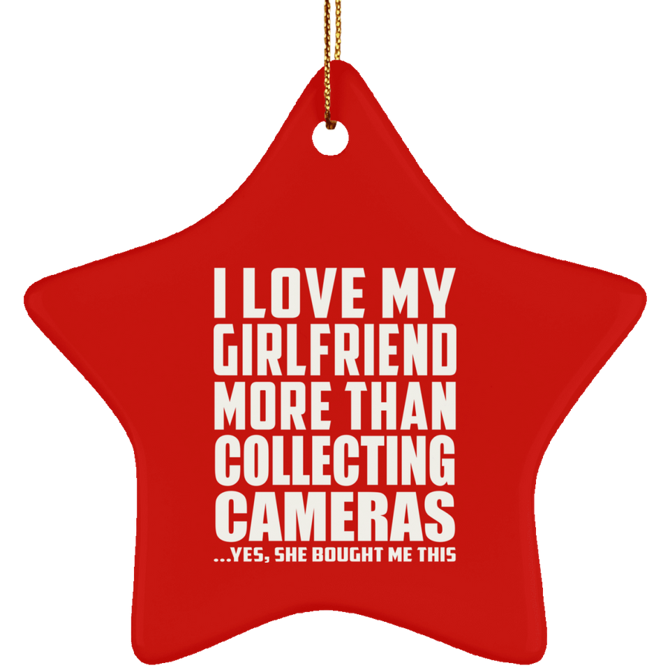 I Love My Girlfriend More Than Collecting Cameras - Star Ornament