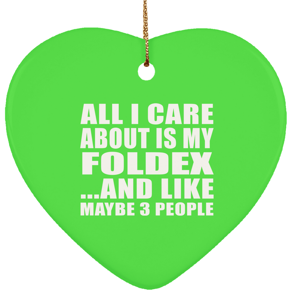 All I Care About Is My Foldex - Heart Ornament