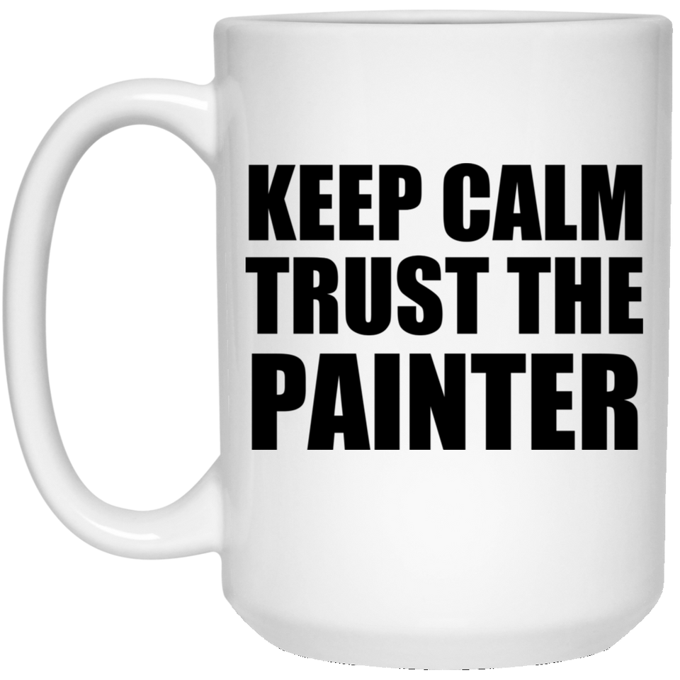 Keep Calm and Trust The Painter - 15oz Coffee Mug