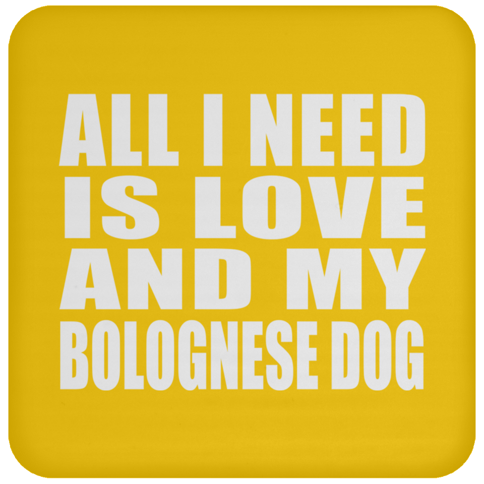 All I Need Is Love And My Bolognese Dog - Drink Coaster