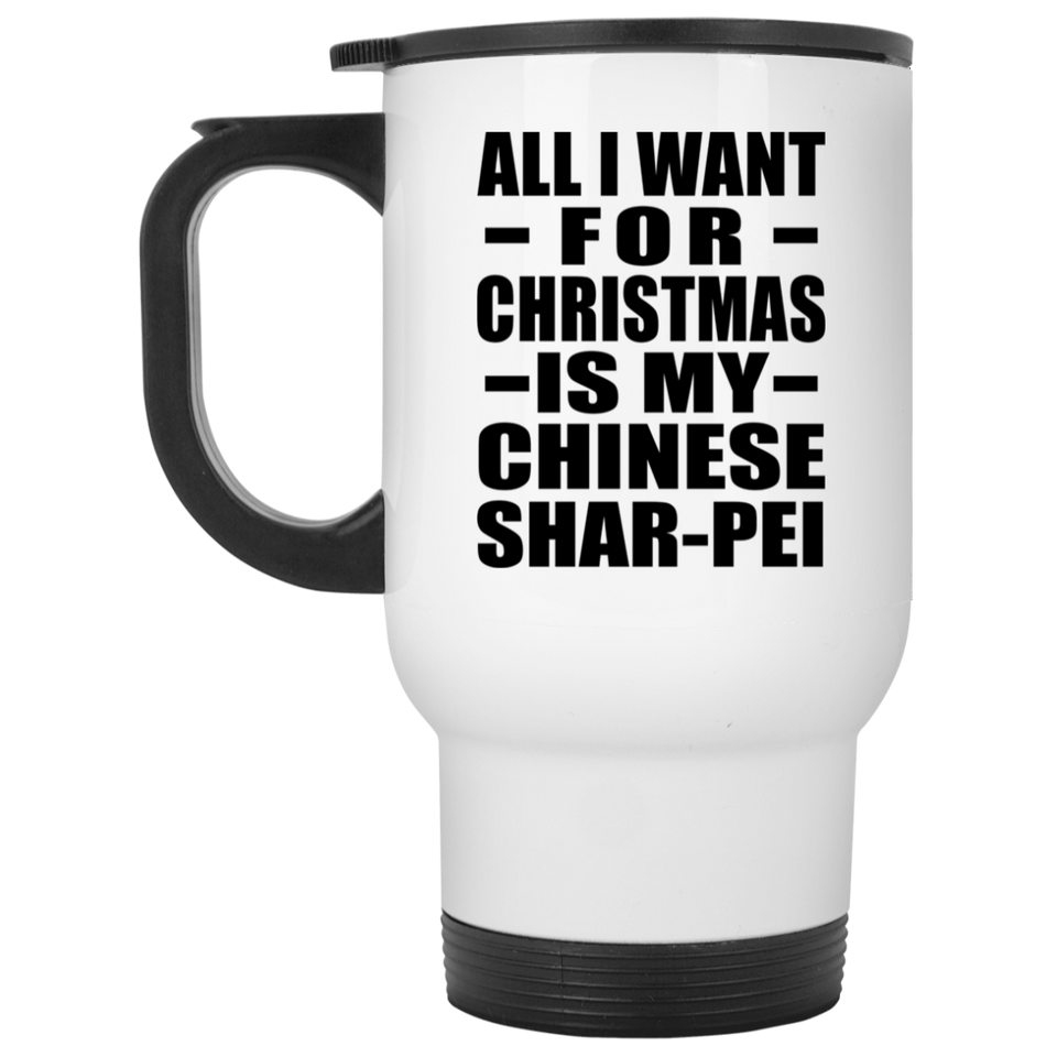 All I Want For Christmas Is My Chinese Shar-Pei - White Travel Mug
