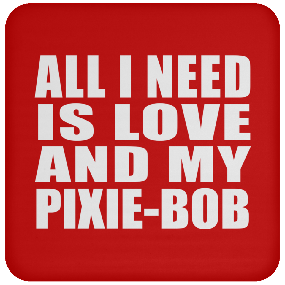 All I Need Is Love And My Pixie-Bob - Drink Coaster