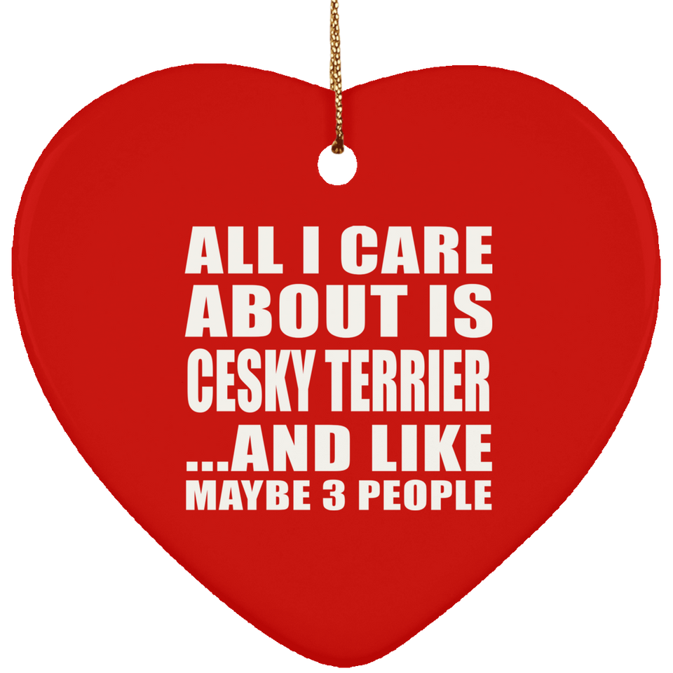 All I Care About Is Cesky Terrier - Heart Ornament