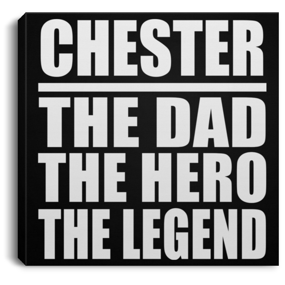 Chester The Dad The Hero The Legend - Canvas Square