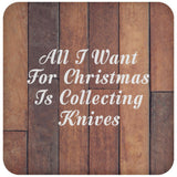 All I Want For Christmas Is Collecting Knives - Drink Coaster E