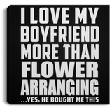 I Love My Boyfriend More Than Flower Arranging - Canvas Square