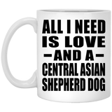 All I Need Is Love And A Central Asian Shepherd Dog - 11 Oz Coffee Mug