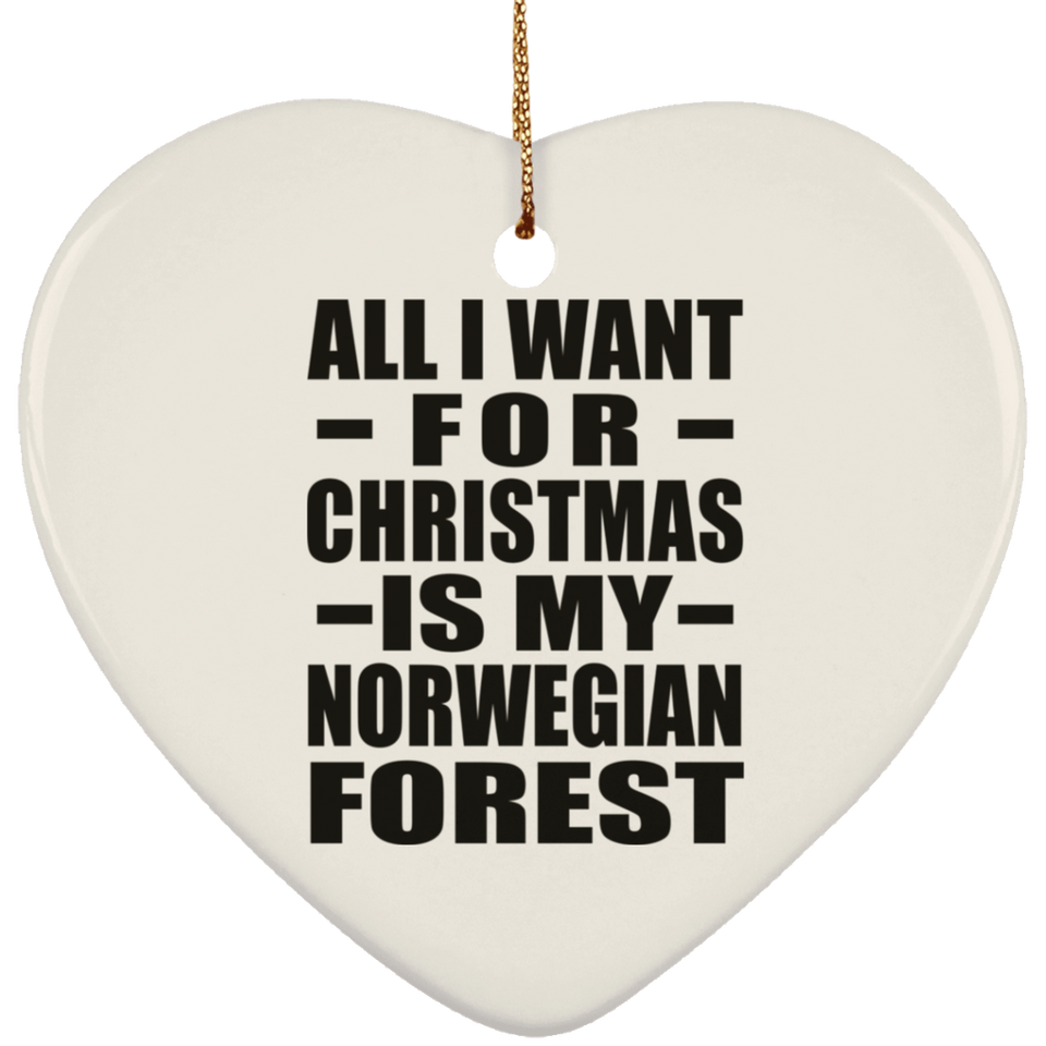 All I Want For Christmas Is My Norwegian Forest - Heart Ornament