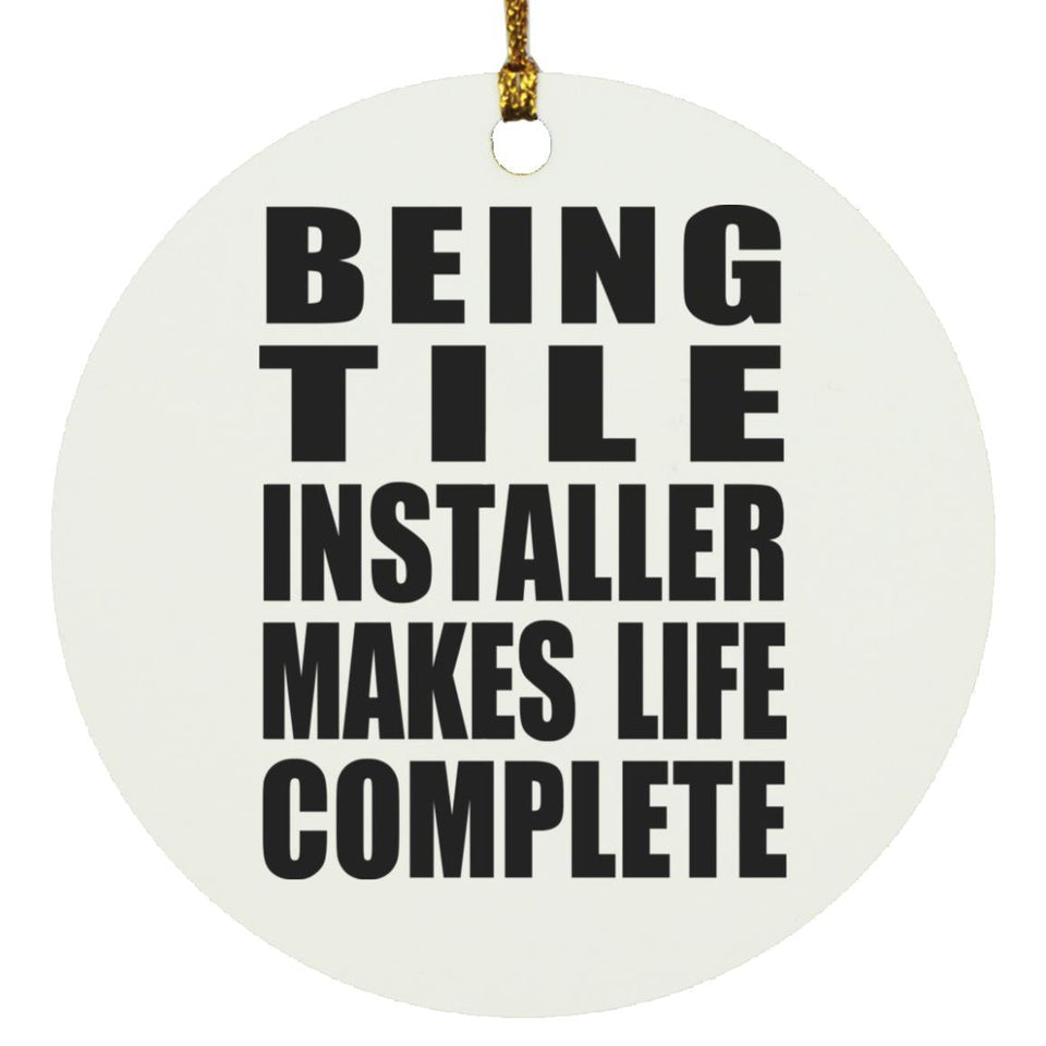 Being Tile Installer Makes Life Complete - Circle Ornament