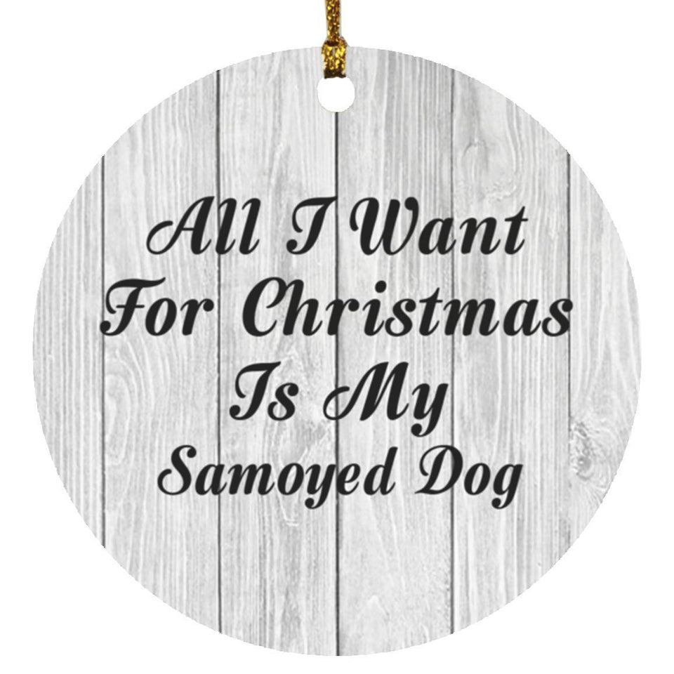 All I Want For Christmas Is My Samoyed Dog - Circle Ornament F